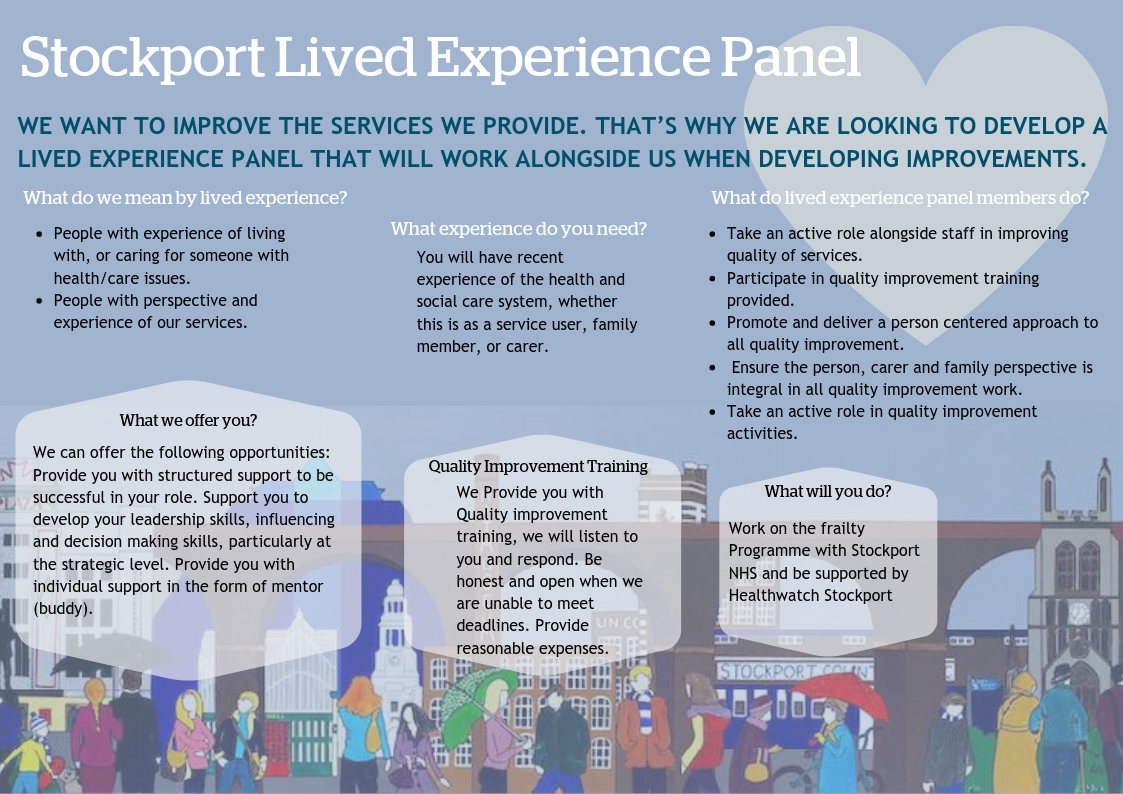 We want to improve the services we provide. That’s why we are looking to develop a lived experience panel that will work alongside us when developing improvements.  What do we mean by lived experience? •	People with experience of living with, or caring fo